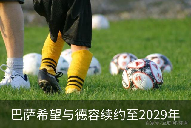 巴萨希望与德容续约至2029年
